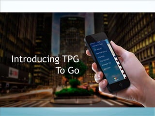 Introducing TPG 
To Go 
 
