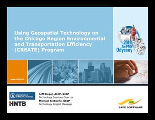 Using Geospatial Technology on
the Chicago Region Environmental
and Transportation Efficiency             2010:
                                         An FME
(CREATE) Program                       Odyssey




        Jeff Siegel, AICP, GISP
        Technology Services Director
        Michael Bieberitz, GISP
        Technology Project Manager
 
