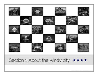 Section 1: About the windy city
Photo credit: The Chicago Neighborhood Project

 