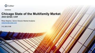 Chicago State of the Multifamily Market
2022 Q3/Q4, CAR
Rhea Stephen, Senior Director Market Analytics
rstephen@costar.com
312.283.0196
 