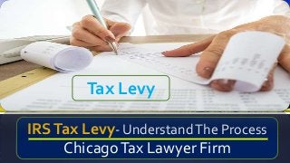 Subtitle
IRSTax Levy- UnderstandThe Process
ChicagoTax Lawyer Firm
Tax Levy
 