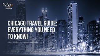 Chicago Travel Guide:
Everything you need
to know!
Explore Chicago: A Comprehensive Travel Guide
 
