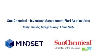 Sun Chemical - Inventory Management Fiori Applications
Design Thinking through Delivery: A Case Study
 