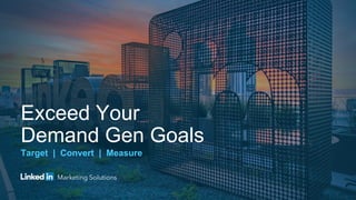 Target | Convert | Measure
Exceed Your
Demand Gen Goals
 