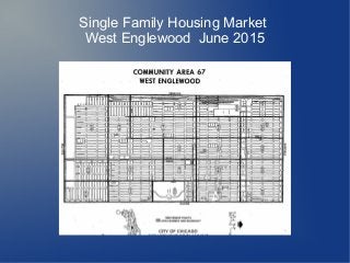 Single Family Housing Market
West Englewood June 2015
 