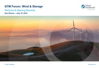 woodmac.comTrusted Intelligence
Dan Shreve – July 19, 2018
GTM Forum: Wind & Storage
Welcome & Opening Remarks
 