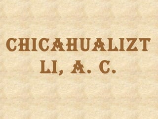CHICAHUALIZT
   LI, A. C.
 
