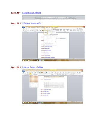 Lecc 26ª Sangría en un Párrafo
Lecc 27 ª Viñetas y Numeración
Lecc 28 ª Insertar Tablas - Tablas
 