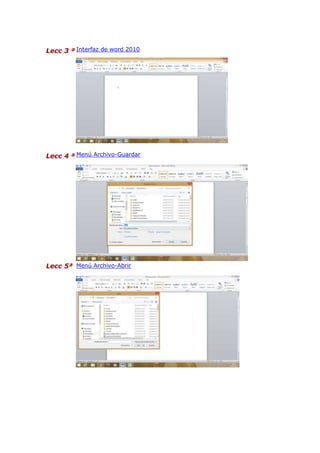 Lecc 3 ª Interfaz de word 2010
Lecc 4 ª Menú Archivo-Guardar
Lecc 5ª Menú Archivo-Abrir
 