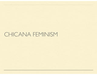 CHICANA FEMINISM
 