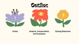 Artists Analysis, Interpretation,
and Evaluation
Closing Statement
1
2 3
Outline
 