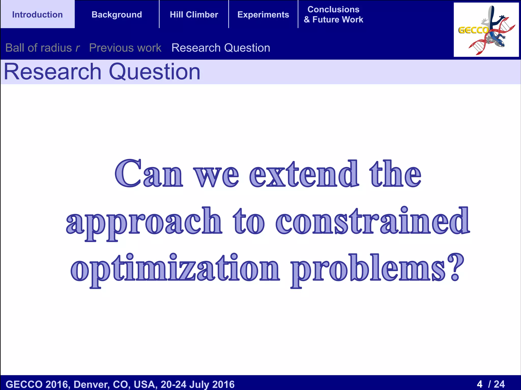 4 / 24GECCO 2016, Denver, CO, USA, 20-24 July 2016 Genetic and Evolutionary Computation Conference 2016 Conference Program Denver, CO, USA July 20-24, 2016 Introduction Background Hill Climber Experiments Conclusions & Future Work Research Question Ball of radius r Previous work Research Question 