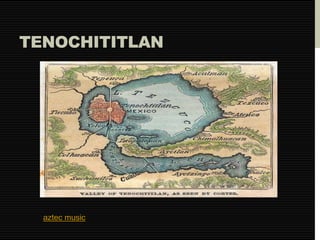 TENOCHITITLAN 
aztec music 
 