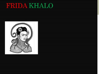 FRIDA KHALO 
