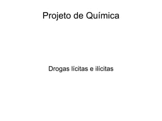 Drogas lícitas e ilícitas Projeto de Química 