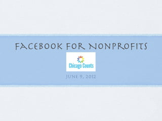 Facebook for Nonproﬁts

        June 9, 2012
 