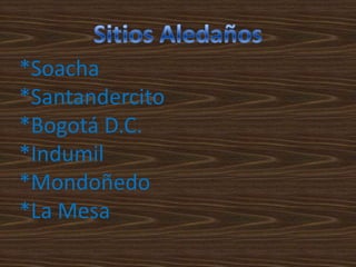 Sitios Aledaños*Soacha*Santandercito*Bogotá D.C.*Indumil*Mondoñedo*La Mesa