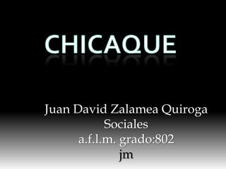 chicaque Juan David Zalamea Quiroga Sociales a.f.l.m. grado:802 jm 