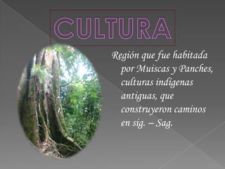 CULTURARegión que fue habitada por Muiscas y Panches, culturas indígenas antiguas, que construyeron caminos en sig. – Sag.