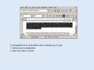 La despedida de la carta debe estar centrada, por lo que:
1. Selecciona la despedida.
2. Haz clic sobre el icono .
 