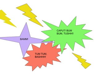 BAMM! TUM TUM, BASHHH! CAPUT! BUM BUM, TUSHH!!