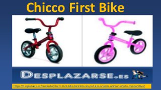 Chicco First Bike
https://desplazarse.es/producto/chicco-first-bike-bicicleta-sin-pedales-analisis-opinion-oferta-comparativa/
 