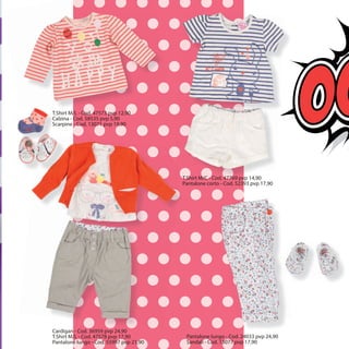 T.Shirt M/L - Cod. 47573 pvp 12,90
Calzina - Cod. 58535 pvp 5,90
Scarpine - Cod. 13071 pvp 19,90
T.Shirt M/C - Cod. 47769 pvp 14,90
Pantalone corto - Cod. 52393 pvp 17,90
Cardigan - Cod. 36959 pvp 24,90
T.Shirt M/L - Cod. 47578 pvp 17,90
Pantalone lungo - Cod. 55997 pvp 21,90
Pantalone lungo - Cod. 24033 pvp 24,90
Sandali - Cod. 13077 pvp 17,90
 