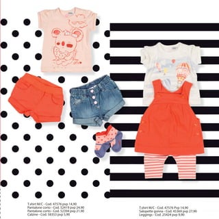 T.shirt M/C - Cod. 47576 pvp 14,90
Pantalone corto - Cod. 52419 pvp 24,90
Pantalone corto - Cod. 52394 pvp 21,90
Calzine - Cod. 58353 pvp 5,90
T.shirt M/C - Cod. 47576 Pvp 14,90
Salopette gonna - Cod. 45369 pvp 27,90
Leggings - Cod .25424 pvp 9,90
 