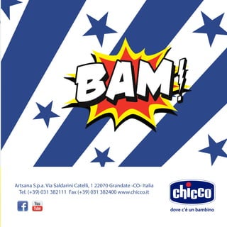 Artsana S.p.a. Via Saldarini Catelli, 1 22070 Grandate -CO- Italia
Tel. (+39) 031 382111 Fax (+39) 031 382400 www.chicco.it
 
