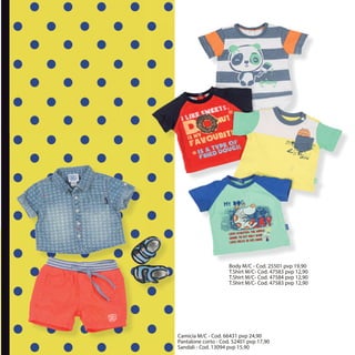 Camicia M/C - Cod. 66431 pvp 24,90
Pantalone corto - Cod. 52401 pvp 17,90
Sandali - Cod. 13094 pvp 15,90
Body M/C - Cod. 25501 pvp 19,90
T.Shirt M/C- Cod. 47583 pvp 12,90
T.Shirt M/C- Cod. 47584 pvp 12,90
T.Shirt M/C- Cod. 47583 pvp 12,90
 