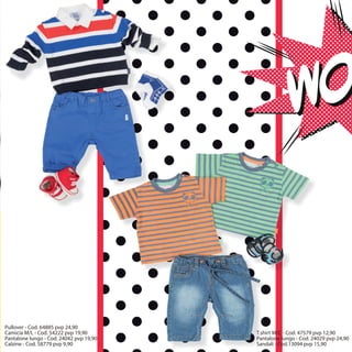 Pullover - Cod. 64885 pvp 24,90
Camicia M/L - Cod. 54222 pvp 19,90
Pantalone lungo - Cod. 24042 pvp 19,90
Calzine - Cod. 58779 pvp 9,90
T.shirt M/C - Cod. 47579 pvp 12,90
Pantalone lungo - Cod. 24029 pvp 24,90
Sandali - Cod.13094 pvp 15,90
 