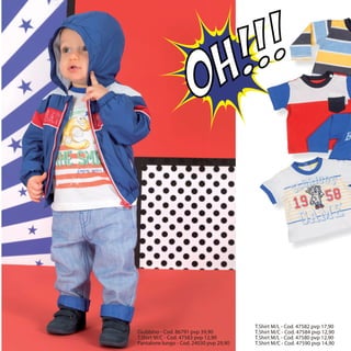 Giubbino - Cod. 86791 pvp 39,90
T.Shirt M/C - Cod. 47583 pvp 12,90
Pantalone lungo - Cod. 24030 pvp 29,90
T.Shirt M/L - Cod. 47582 pvp 17,90
T.Shirt M/C - Cod. 47584 pvp 12,90
T.Shirt M/L - Cod. 47580 pvp 12,90
T.Shirt M/C - Cod. 47590 pvp 14,90
 