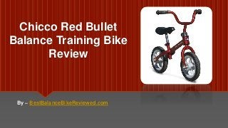 Chicco Red Bullet
Balance Training Bike
Review
By – BestBalanceBikeReviewed.com
 