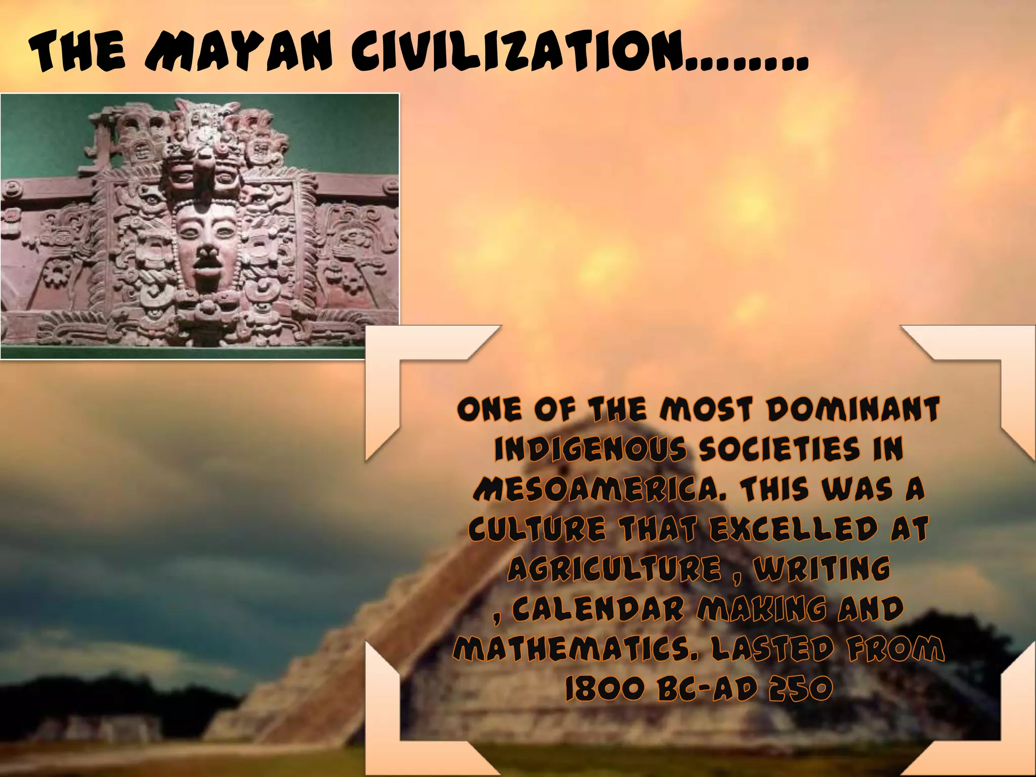 The Mayan Civilization……..
 