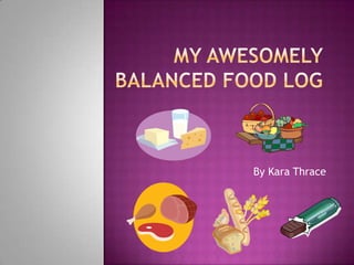 		My Awesomely Balanced Food Log By Kara Thrace 