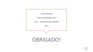 19
P a g e
JOSÉ BIDARRA
JOSE.BIDARRA@UAB.PT
CIAC – UNIVERSIDADE ABERTA
2021
OBRIGADO!
 