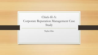 Chick-fil-A:
Corporate Reputation Management Case
Study
Taylor Zito
 