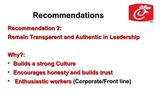 Recommendations
Recommendation 2:
Remain Transparent and Authentic in Leadership


Why?:

    Builds a strong Culture

    Encourages honesty and builds trust

    Enthusiastic workers (Corporate/Front line)
 