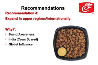 Recommendations
Recommendation 4:
Expand in upper regions/Internationally


Why?:

    Brand Awareness

    India (Cows Scared)

    Global Influence
 