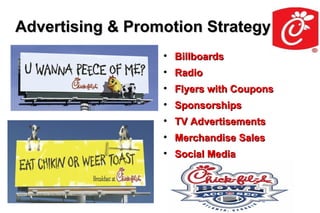 Advertising & Promotion Strategy
                  
                      Billboards
                  
                      Radio
                  
                      Flyers with Coupons
                  
                      Sponsorships
                  
                      TV Advertisements
                  
                      Merchandise Sales
                  
                      Social Media
 