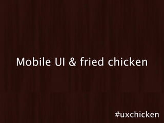 Mobile UI & fried chicken



                  #uxchicken
 