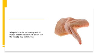 Wings include the entire wing with all
muscle and skin tissue intact, except that
the wing tip may be removed.
 