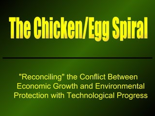 The Chicken/Egg Spiral &quot;Reconciling&quot; the Conflict Between Economic Growth and Environmental Protection with Technological Progress 