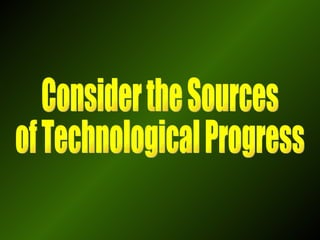 Consider the Sources of Technological Progress 