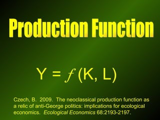 Y  =     (K, L) Production Function Czech, B.  2009.  The neoclassical production function as a relic of anti-George politics: implications for ecological economics.  Ecological Economics  68:2193-2197.  