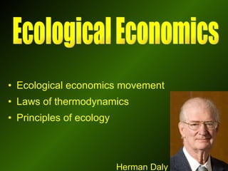 Ecological economics movement Laws of thermodynamics Principles of ecology Ecological Economics Herman Daly 