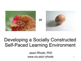 Developing a Socially Constructed Self-Paced Learning Environment Jason Rhode, PhD www.niu.edu/~jrhode or 