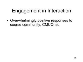 Engagement in Interaction Overwhelmingly positive responses to course community, CMUOnet 