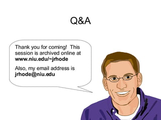 Q&A Thank you for coming!  This session is archived online at  www.niu.edu/~jrhode   Also, my email address is  [email_address] 