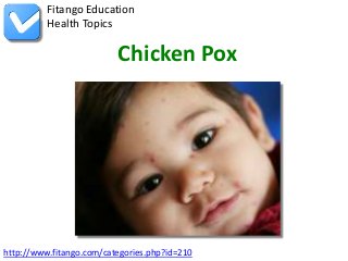 http://www.fitango.com/categories.php?id=210
Fitango Education
Health Topics
Chicken Pox
 